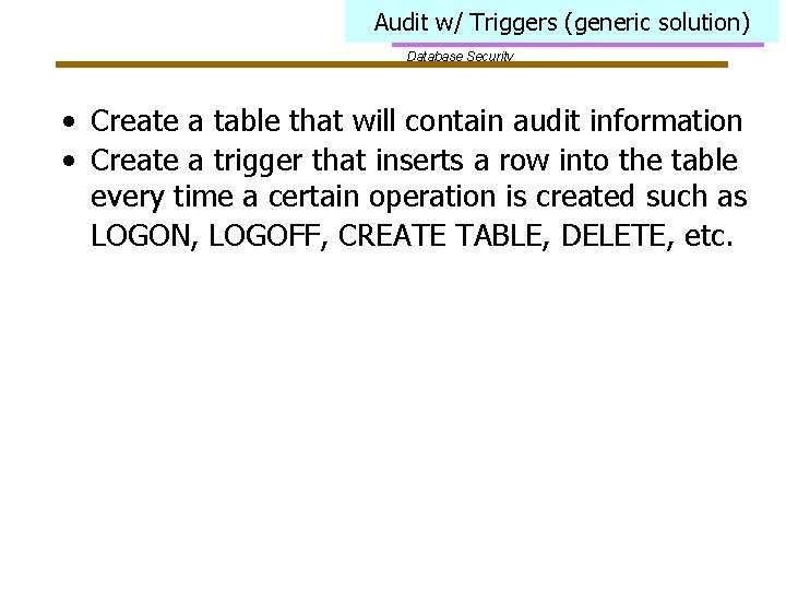 Audit w/ Triggers (generic solution) Database Security • Create a table that will contain