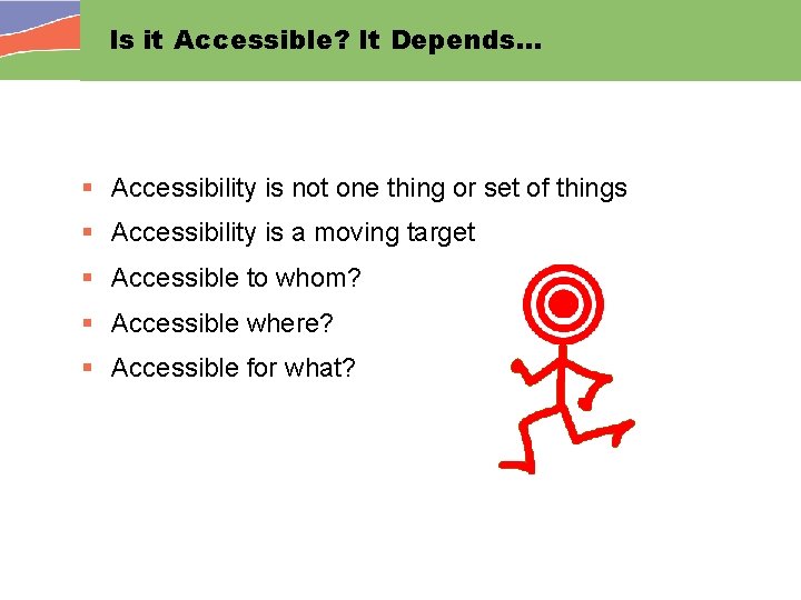 Is it Accessible? It Depends… § Accessibility is not one thing or set of