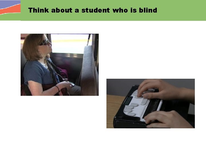 Think about a student who is blind 