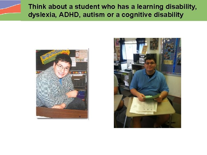 Think about a student who has a learning disability, dyslexia, ADHD, autism or a