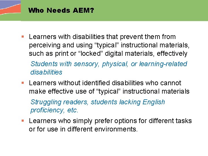 Who Needs AEM? § Learners with disabilities that prevent them from perceiving and using