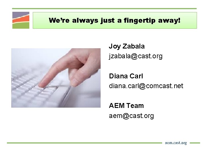 We’re always just a fingertip away! Joy Zabala jzabala@cast. org Diana Carl diana. carl@comcast.