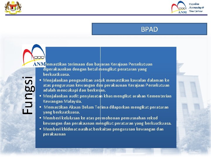 Fungsi BPAD • Memastikan terimaan dan bayaran Kerajaan Persekutuan diperakaunkan dengan betul mengikut peraturan