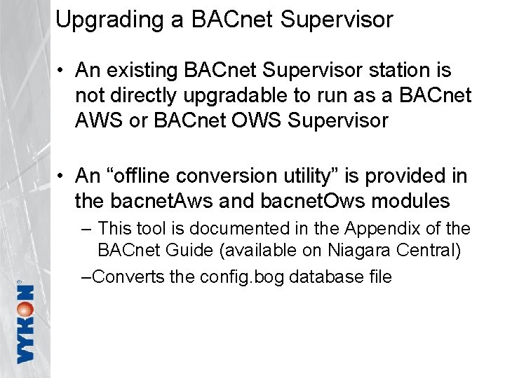 Upgrading a BACnet Supervisor • An existing BACnet Supervisor station is not directly upgradable