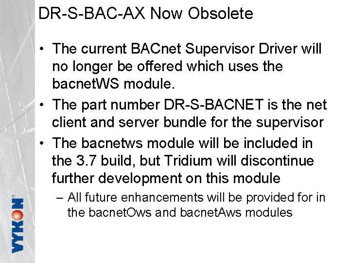 DR-S-BAC-AX Now Obsolete • The current BACnet Supervisor Driver will no longer be offered