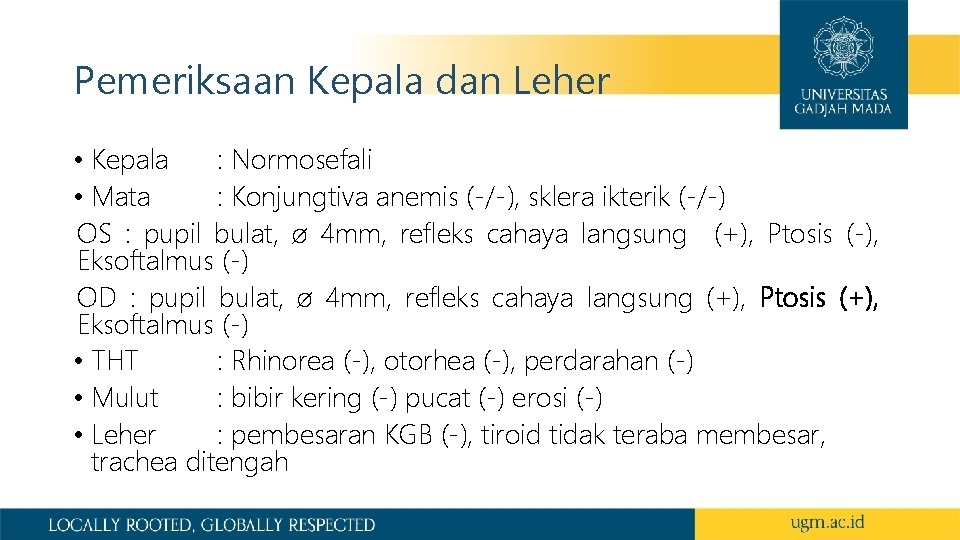 Pemeriksaan Kepala dan Leher • Kepala : Normosefali • Mata : Konjungtiva anemis (-/-),