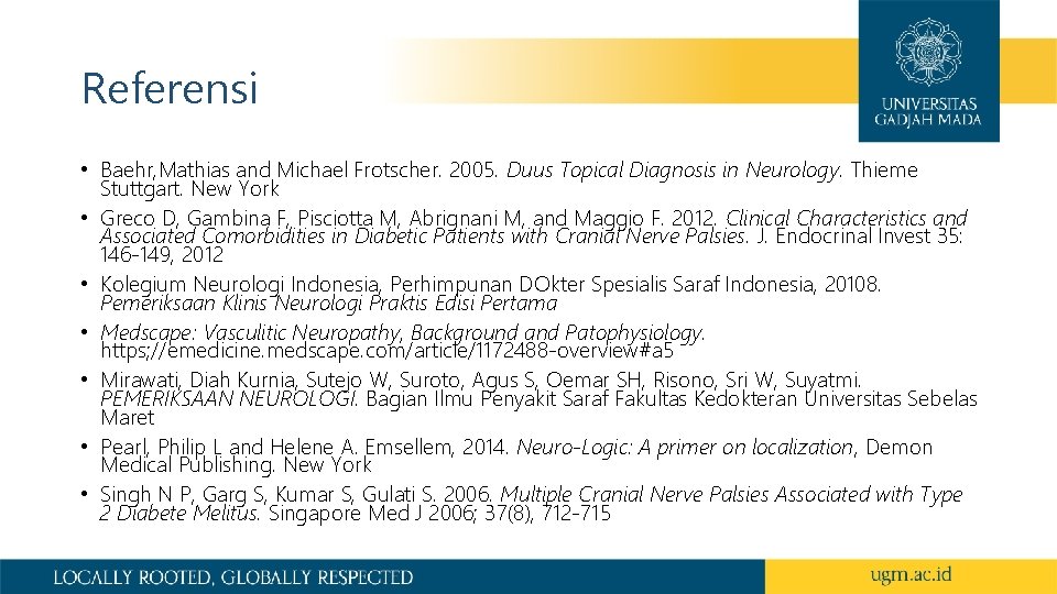 Referensi • Baehr, Mathias and Michael Frotscher. 2005. Duus Topical Diagnosis in Neurology. Thieme