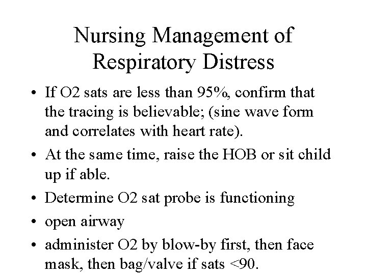 Nursing Management of Respiratory Distress • If O 2 sats are less than 95%,