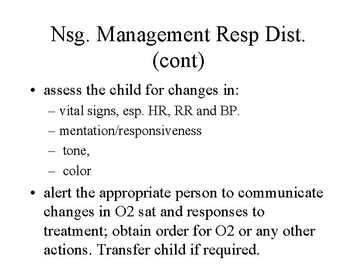 Nsg. Management Resp Dist. (cont) • assess the child for changes in: – vital