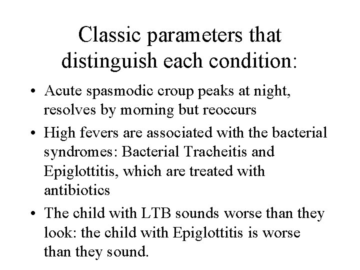 Classic parameters that distinguish each condition: • Acute spasmodic croup peaks at night, resolves