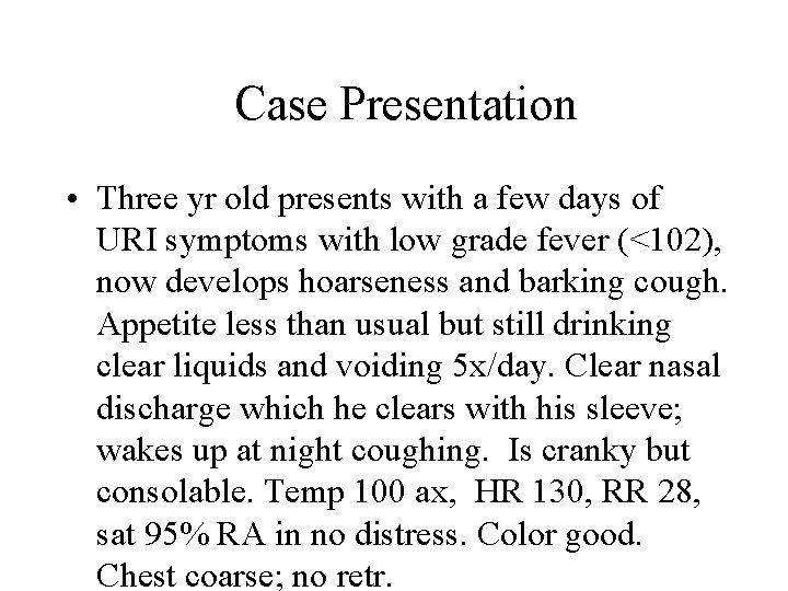 Case Presentation • Three yr old presents with a few days of URI symptoms