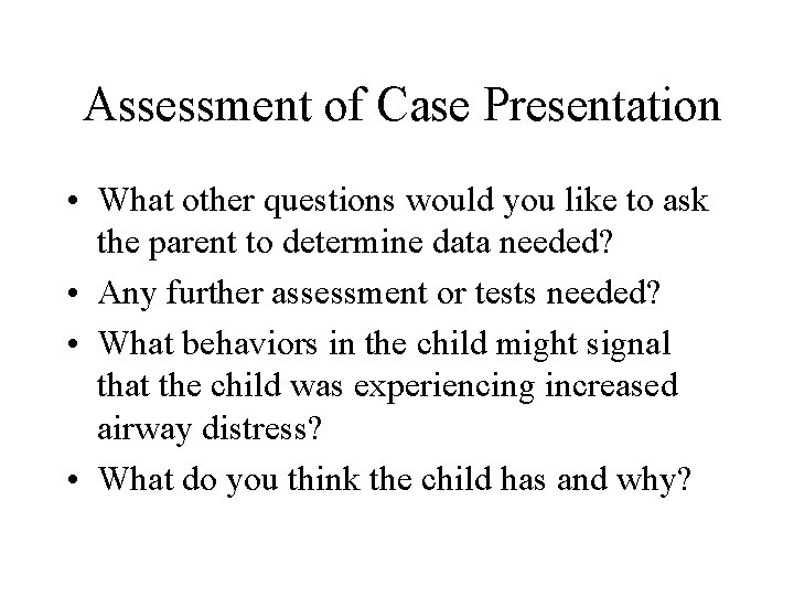 Assessment of Case Presentation • What other questions would you like to ask the