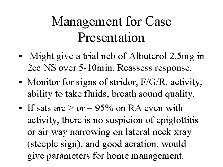 Management for Case Presentation • Might give a trial neb of Albuterol 2. 5