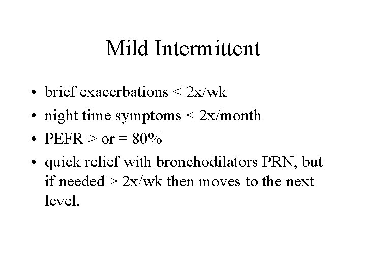 Mild Intermittent • • brief exacerbations < 2 x/wk night time symptoms < 2