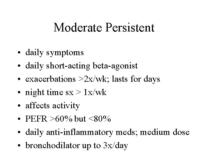 Moderate Persistent • • daily symptoms daily short-acting beta-agonist exacerbations >2 x/wk; lasts for