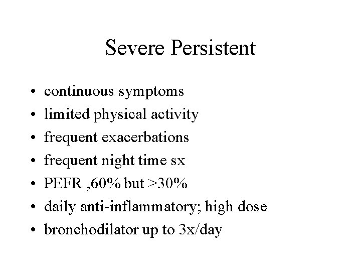 Severe Persistent • • continuous symptoms limited physical activity frequent exacerbations frequent night time