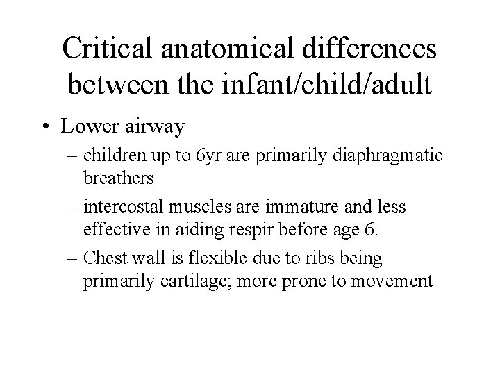 Critical anatomical differences between the infant/child/adult • Lower airway – children up to 6