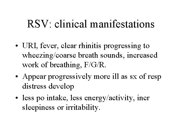 RSV: clinical manifestations • URI, fever, clear rhinitis progressing to wheezing/coarse breath sounds, increased