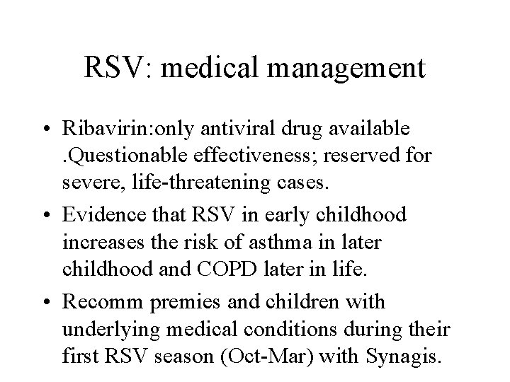 RSV: medical management • Ribavirin: only antiviral drug available. Questionable effectiveness; reserved for severe,