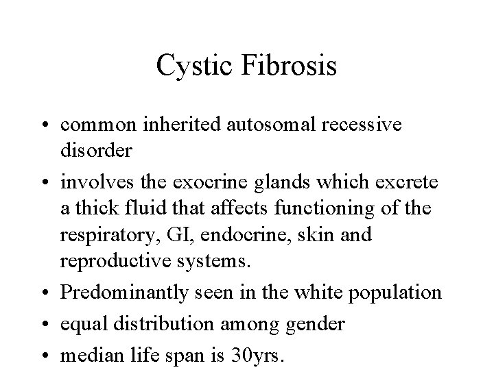 Cystic Fibrosis • common inherited autosomal recessive disorder • involves the exocrine glands which