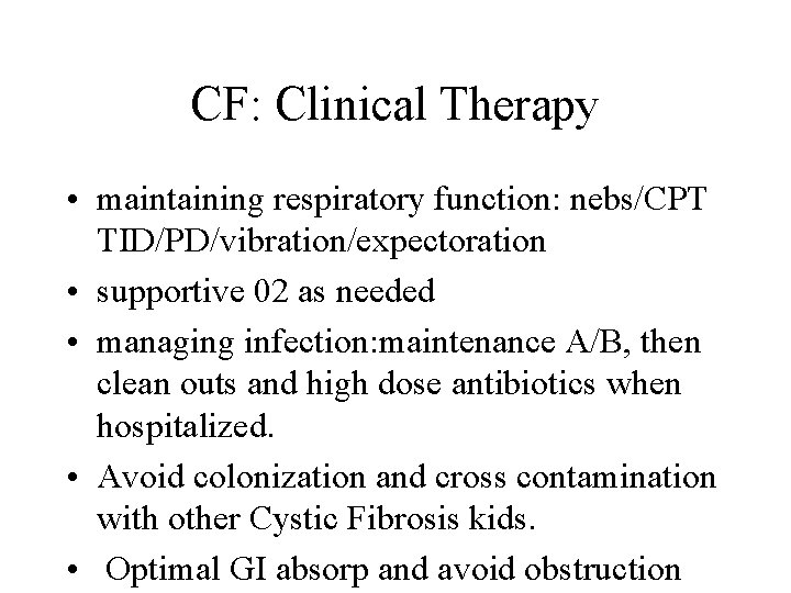 CF: Clinical Therapy • maintaining respiratory function: nebs/CPT TID/PD/vibration/expectoration • supportive 02 as needed