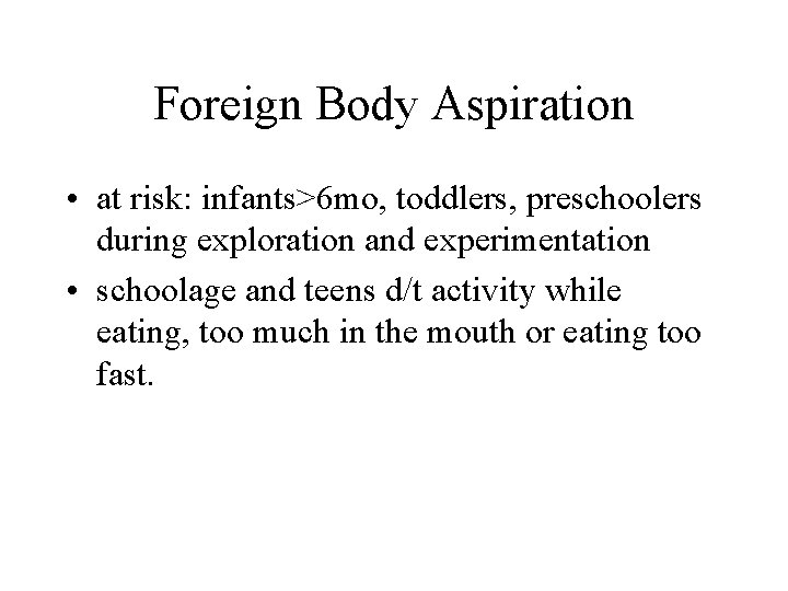 Foreign Body Aspiration • at risk: infants>6 mo, toddlers, preschoolers during exploration and experimentation