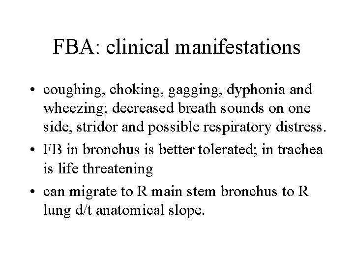 FBA: clinical manifestations • coughing, choking, gagging, dyphonia and wheezing; decreased breath sounds on