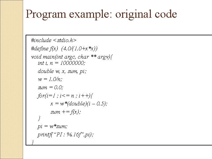 Program example: original code #include <stdio. h> #define f(x) (4. 0/(1. 0+x*x)) void main(int