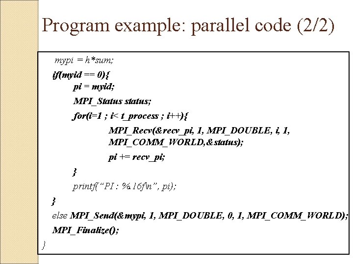  Program example: parallel code (2/2) mypi = h*sum; if(myid == 0){ pi =