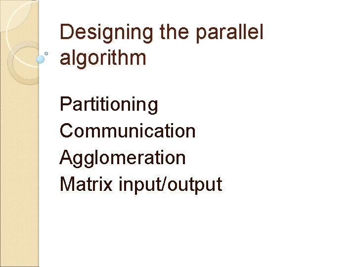 Designing the parallel algorithm Partitioning Communication Agglomeration Matrix input/output 