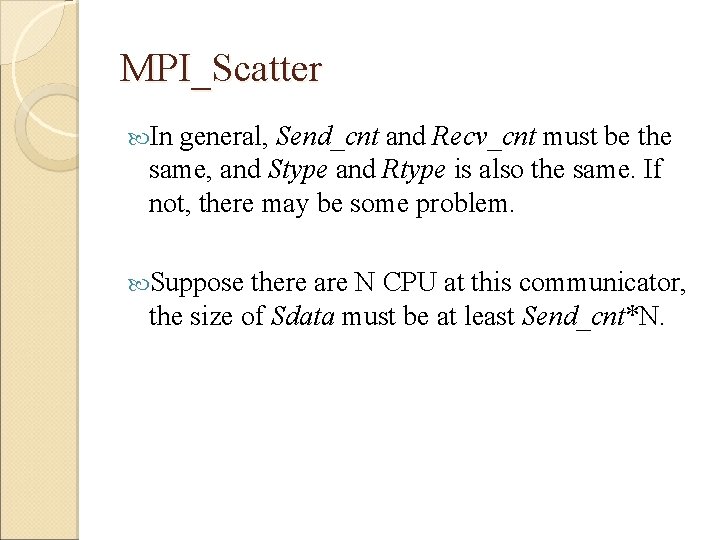 MPI_Scatter In general, Send_cnt and Recv_cnt must be the same, and Stype and Rtype
