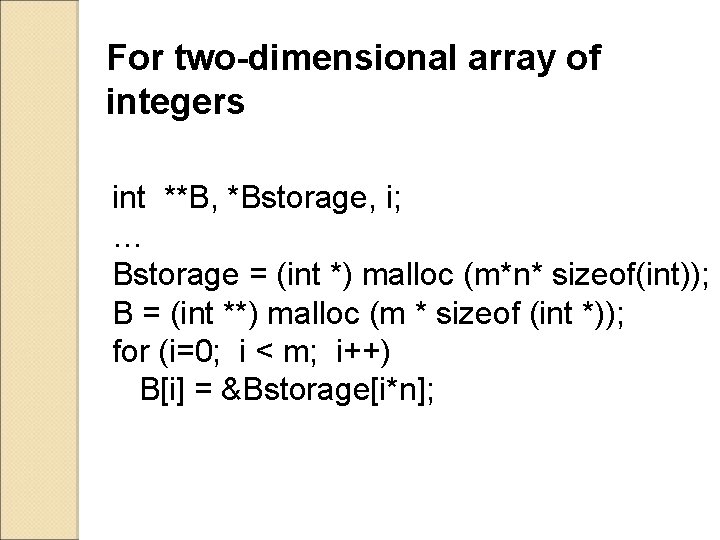 For two-dimensional array of integers int **B, *Bstorage, i; … Bstorage = (int *)