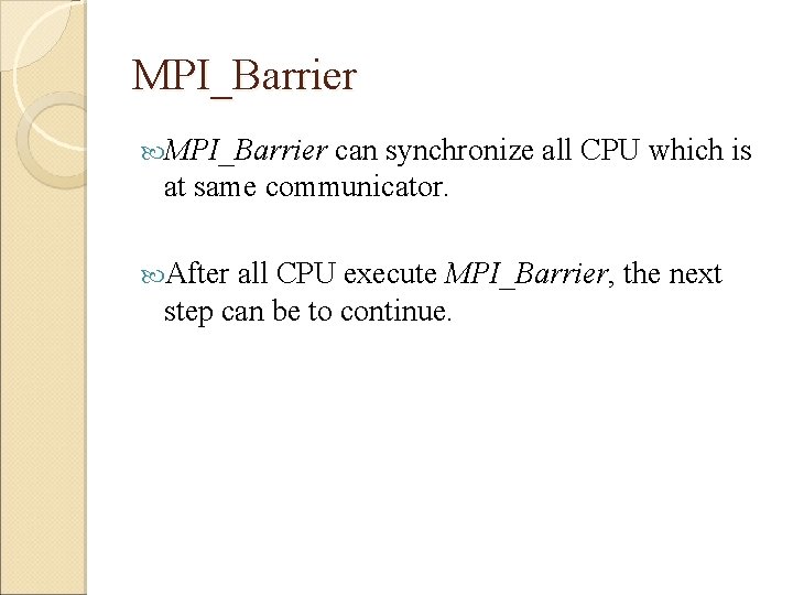 MPI_Barrier can synchronize all CPU which is at same communicator. After all CPU execute