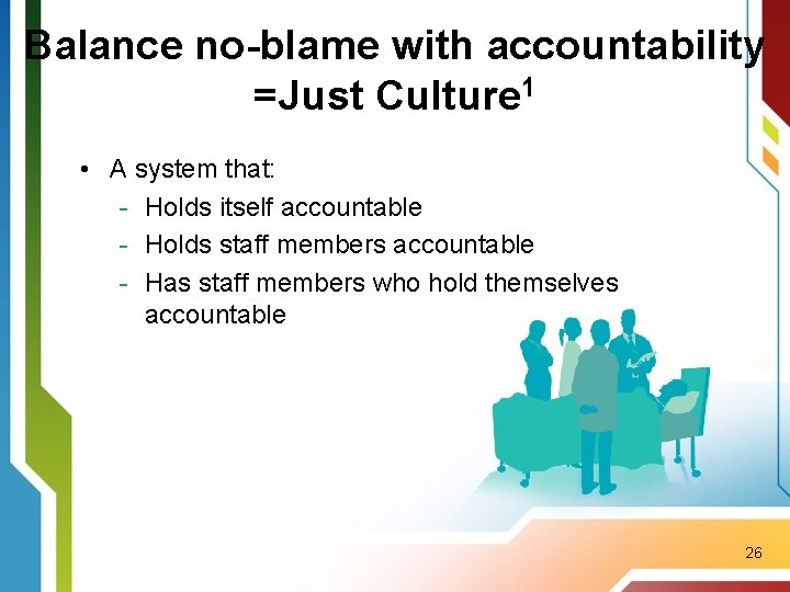 Balance no-blame with accountability =Just Culture 1 • A system that: - Holds itself