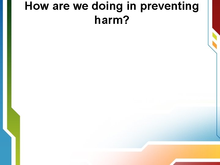 How are we doing in preventing harm? 