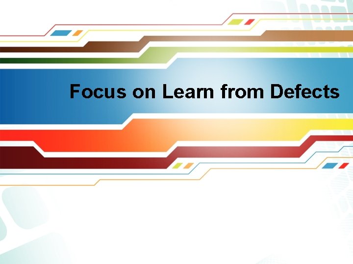 Focus on Learn from Defects 
