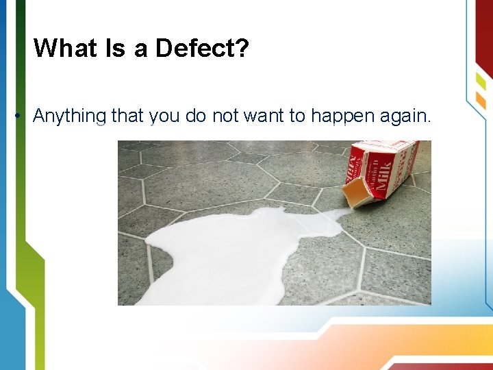 What Is a Defect? • Anything that you do not want to happen again.