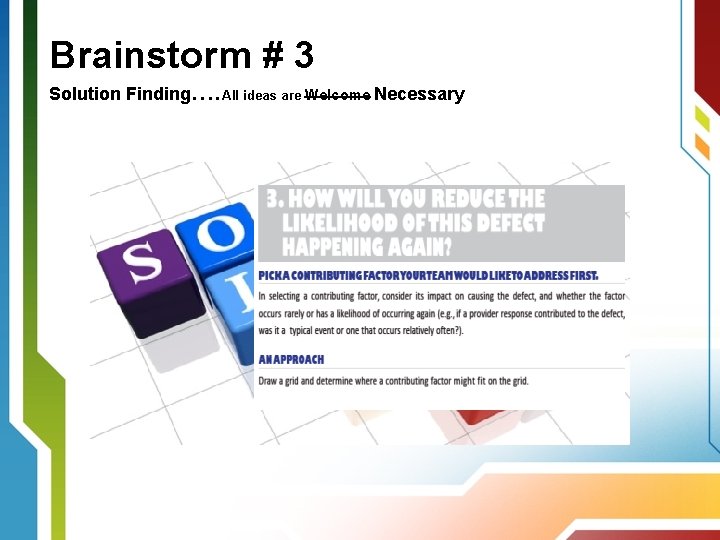 Brainstorm # 3 Solution Finding…. All ideas are Welcome Necessary 