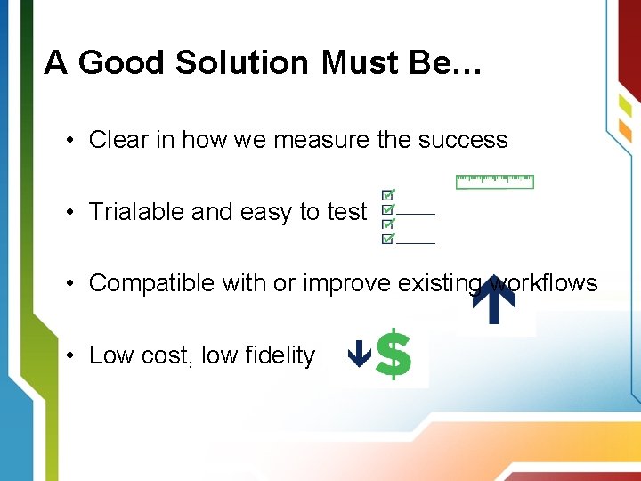 A Good Solution Must Be… • Clear in how we measure the success •
