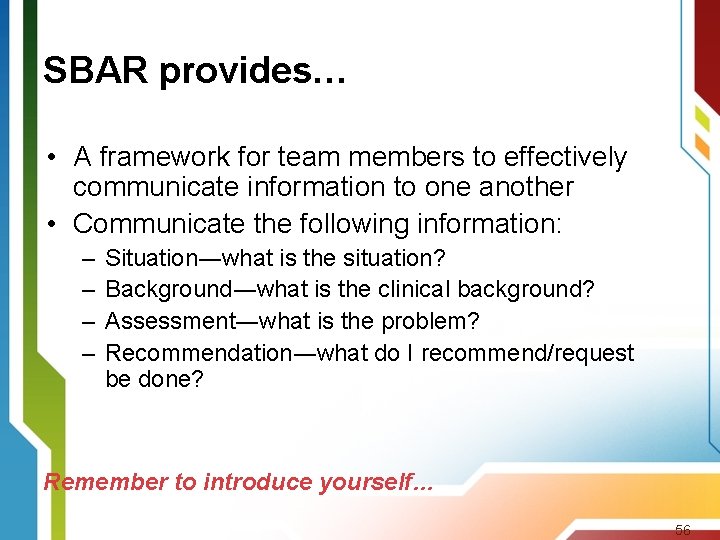 SBAR provides… • A framework for team members to effectively communicate information to one