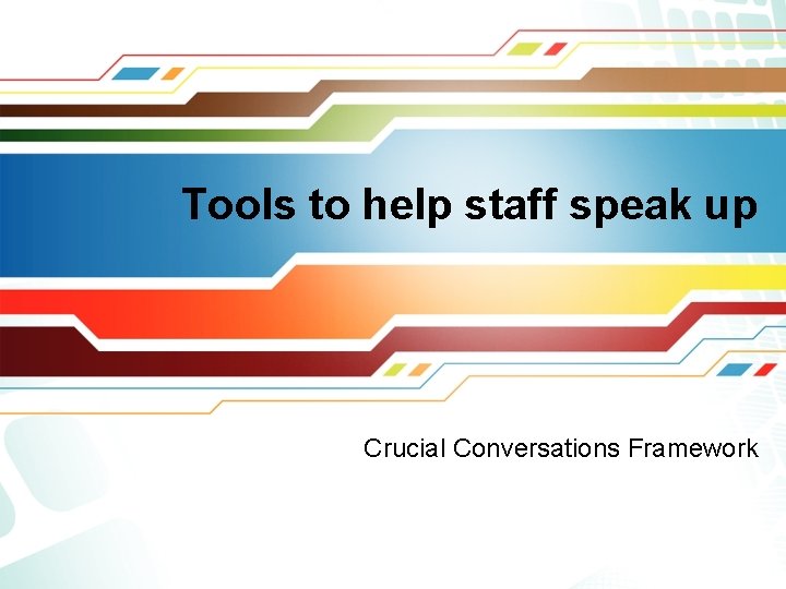 Tools to help staff speak up Crucial Conversations Framework 