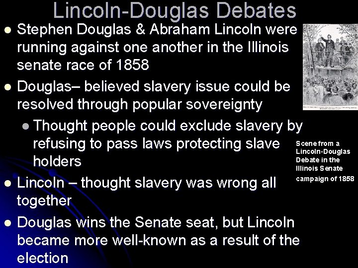 Lincoln-Douglas Debates Stephen Douglas & Abraham Lincoln were running against one another in the
