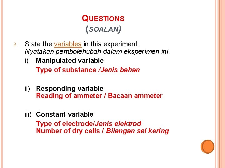 QUESTIONS (SOALAN) 3. State the variables in this experiment. Nyatakan pembolehubah dalam eksperimen ini.
