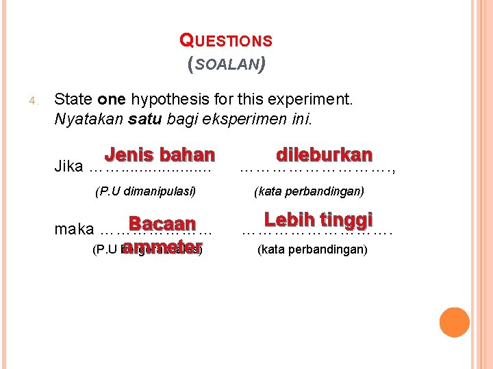 QUESTIONS (SOALAN) 4. State one hypothesis for this experiment. Nyatakan satu bagi eksperimen ini.