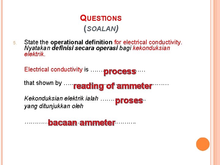 QUESTIONS (SOALAN) 5. State the operational definition for electrical conductivity. Nyatakan definisi secara operasi