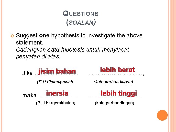 QUESTIONS (SOALAN) Suggest one hypothesis to investigate the above statement. Cadangkan satu hipotesis untuk
