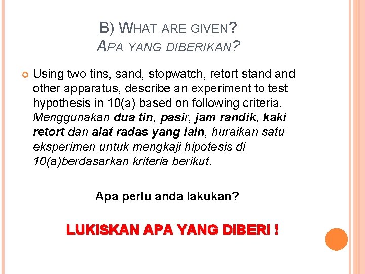 B) WHAT ARE GIVEN? APA YANG DIBERIKAN? Using two tins, sand, stopwatch, retort stand