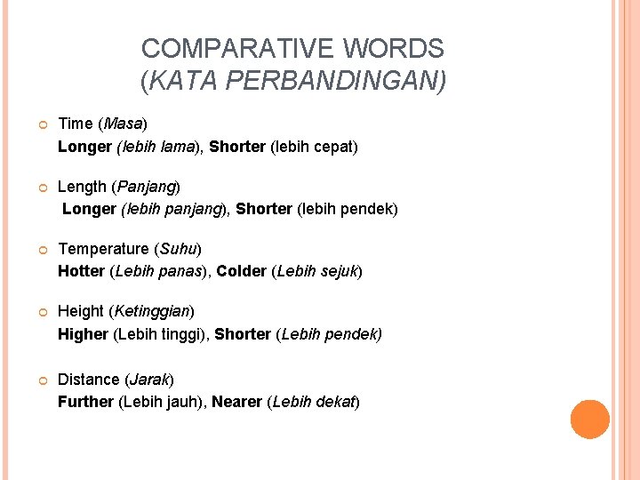 COMPARATIVE WORDS (KATA PERBANDINGAN) Time (Masa) Longer (lebih lama), Shorter (lebih cepat) Length (Panjang)