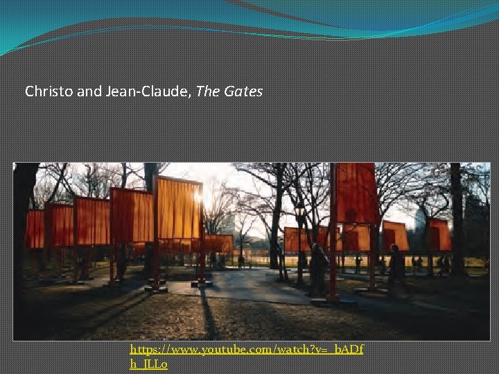 Christo and Jean-Claude, The Gates https: //www. youtube. com/watch? v=_b. ADf h_JLLo 