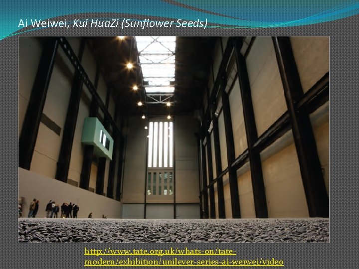 Ai Weiwei, Kui Hua. Zi (Sunflower Seeds) http: //www. tate. org. uk/whats-on/tatemodern/exhibition/unilever-series-ai-weiwei/video 
